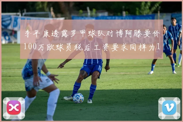 李平康透露罗甲球队对博阿滕要价100万欧球员税后工资要求同样为100万