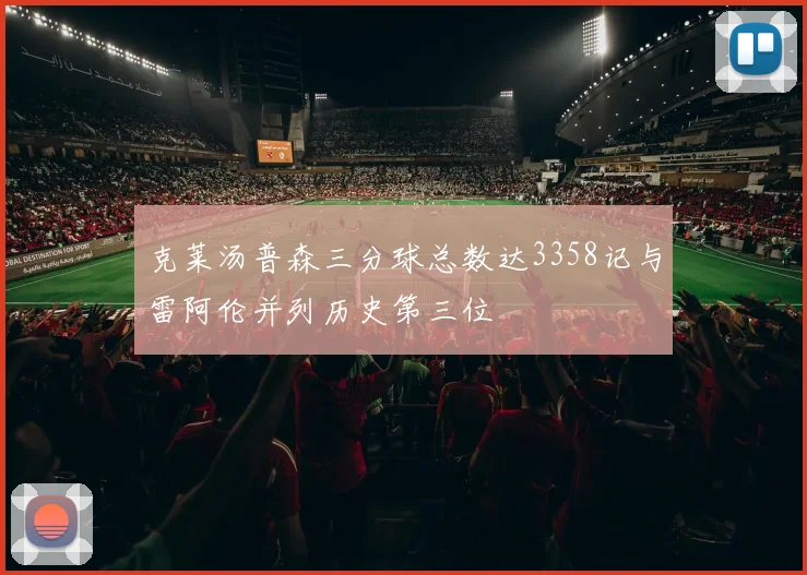 克莱汤普森三分球总数达3358记与雷阿伦并列历史第三位